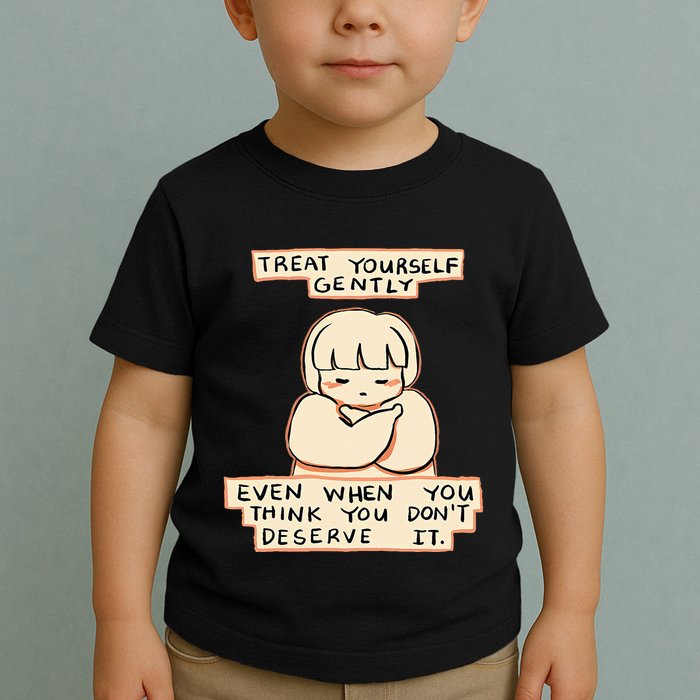 Treat Yourself Gently Even When You Think You Toddler T-Shirt