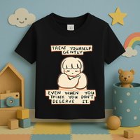 Treat Yourself Gently Even When You Think You Toddler T-Shirt