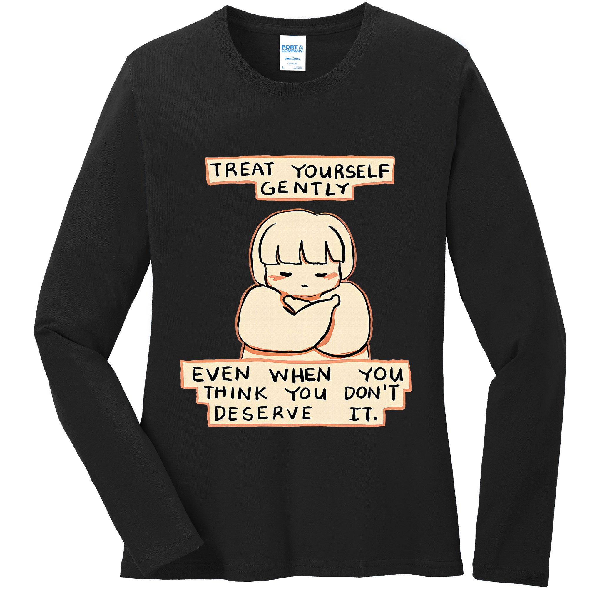 Treat Yourself Gently Even When You Think You Ladies Long Sleeve Shirt