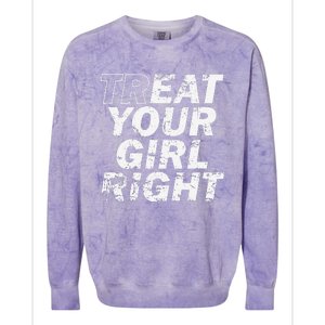 Treat Your Girl Right FatherS Day Colorblast Crewneck Sweatshirt