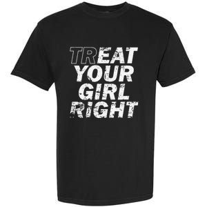 Treat Your Girl Right FatherS Day Garment-Dyed Heavyweight T-Shirt