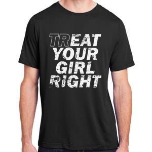 Treat Your Girl Right FatherS Day Adult ChromaSoft Performance T-Shirt