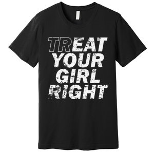 Treat Your Girl Right FatherS Day Premium T-Shirt