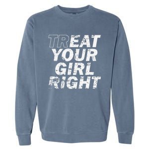 Treat Your Girl Right FatherS Day Garment-Dyed Sweatshirt