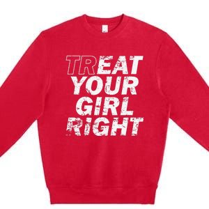 Treat Your Girl Right FatherS Day Premium Crewneck Sweatshirt