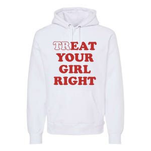 Treat Your Girl Right Premium Hoodie