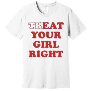 Treat Your Girl Right Premium T-Shirt