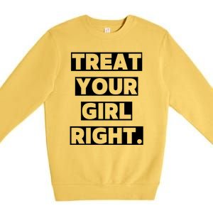 Treat Your Girl Right Funny Sarcastic Premium Crewneck Sweatshirt