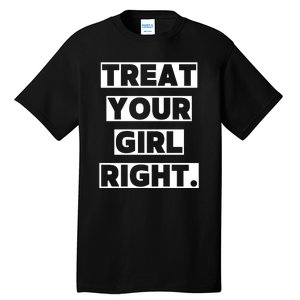 Treat Your Girl Right Funny Sarcastic Tall T-Shirt