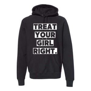 Treat Your Girl Right Funny Sarcastic Premium Hoodie