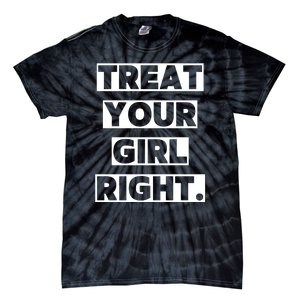 Treat Your Girl Right Funny Sarcastic Tie-Dye T-Shirt