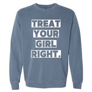 Treat Your Girl Right Funny Sarcastic Garment-Dyed Sweatshirt