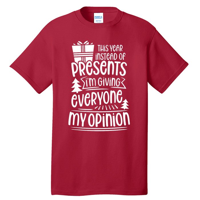 This Year Instead Of Gifts IM Giving Everyone My Opinion Tall T-Shirt