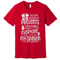 This Year Instead Of Gifts IM Giving Everyone My Opinion Premium T-Shirt