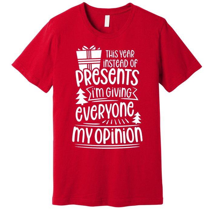 This Year Instead Of Gifts IM Giving Everyone My Opinion Premium T-Shirt