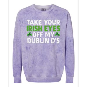 Take Your Irish Eyes Off My Dublin D's Gift Colorblast Crewneck Sweatshirt