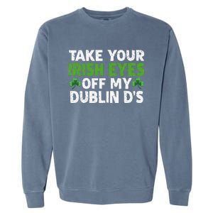 Take Your Irish Eyes Off My Dublin D's Gift Garment-Dyed Sweatshirt