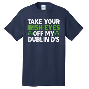 Take Your Irish Eyes Off My Dublin D's Gift Tall T-Shirt