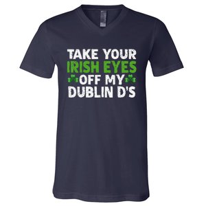 Take Your Irish Eyes Off My Dublin D's Gift V-Neck T-Shirt