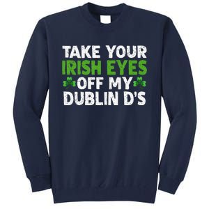 Take Your Irish Eyes Off My Dublin D's Gift Tall Sweatshirt