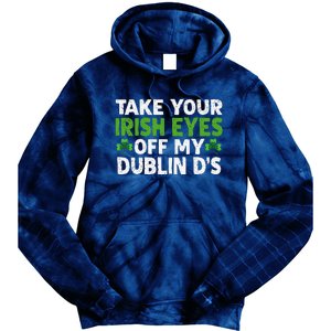 Take Your Irish Eyes Off My Dublin D's Gift Tie Dye Hoodie