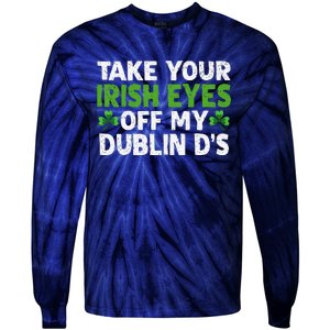 Take Your Irish Eyes Off My Dublin D's Gift Tie-Dye Long Sleeve Shirt