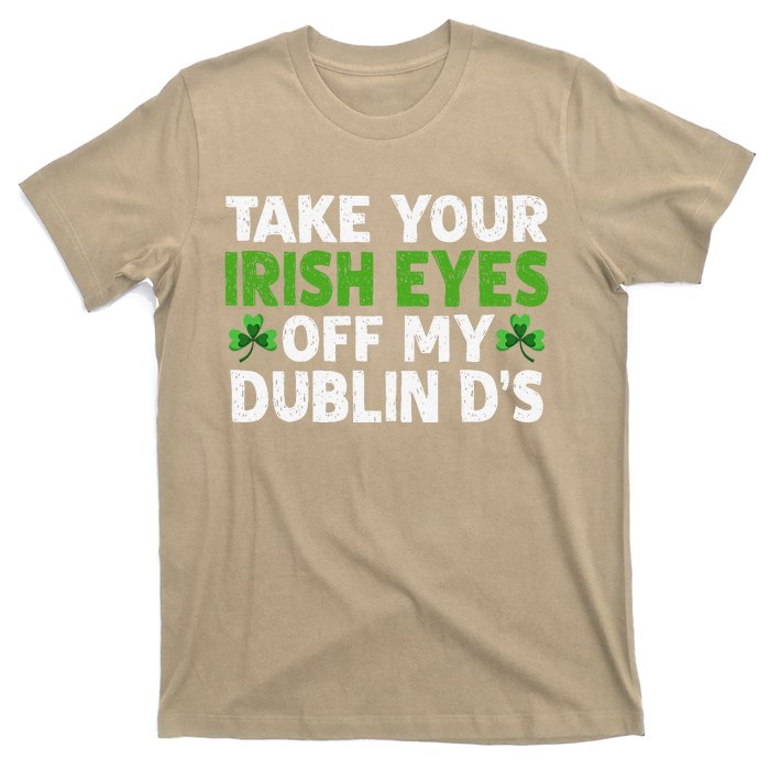 Take Your Irish Eyes Off My Dublin D's Gift T-Shirt