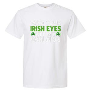 Take Your Irish Eyes Off My Dublin D's Gift Garment-Dyed Heavyweight T-Shirt