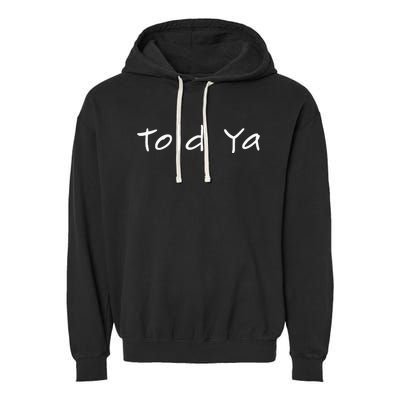 Told Ya I Told You So Sarcastic Quote Funny Im Always Right Garment-Dyed Fleece Hoodie