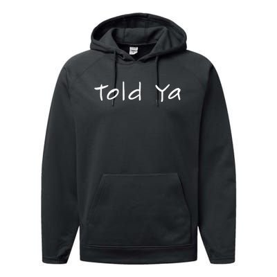 Told Ya I Told You So Sarcastic Quote Funny Im Always Right Performance Fleece Hoodie