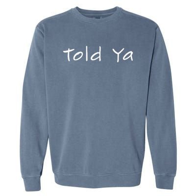 Told Ya I Told You So Sarcastic Quote Funny Im Always Right Garment-Dyed Sweatshirt