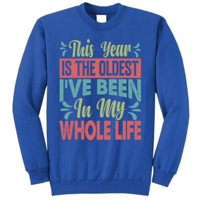 This Year Is The Oldest IVe Been In My Whole Life Funny Gift Tall Sweatshirt