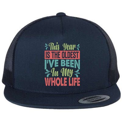 This Year Is The Oldest IVe Been In My Whole Life Funny Gift Flat Bill Trucker Hat