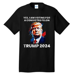 Trump Yes I Am Voting For A Convicted Felon Tall T-Shirt