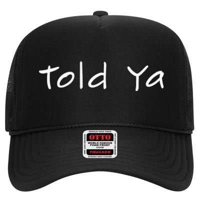 Told Ya I Told You So Sarcastic Quote Funny Im Always Right High Crown Mesh Back Trucker Hat