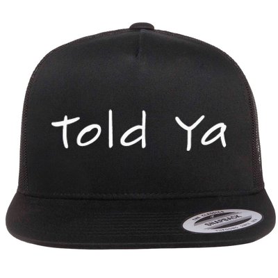 Told Ya I Told You So Sarcastic Quote Funny Im Always Right Flat Bill Trucker Hat