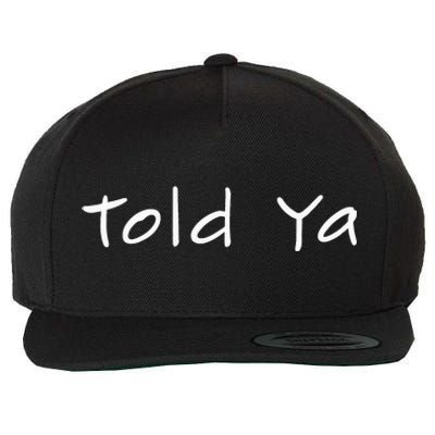 Told Ya I Told You So Sarcastic Quote Funny Im Always Right Wool Snapback Cap