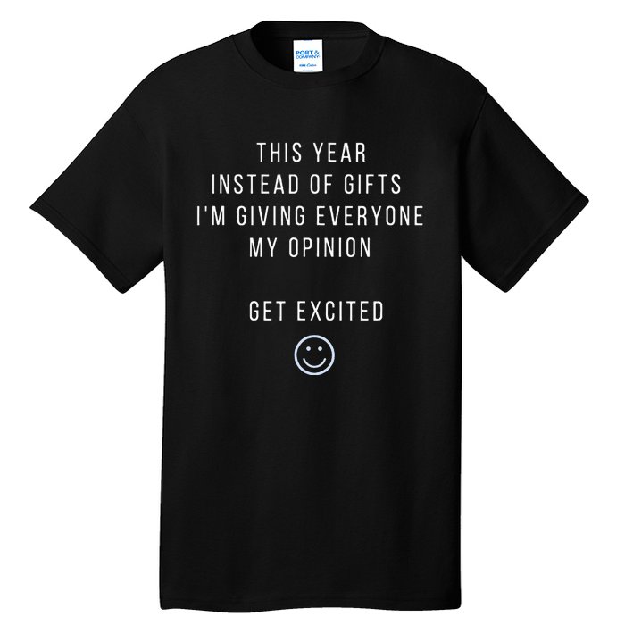 This Year Instead Of Gifts IM Giving Everyone My Opinion Tall T-Shirt