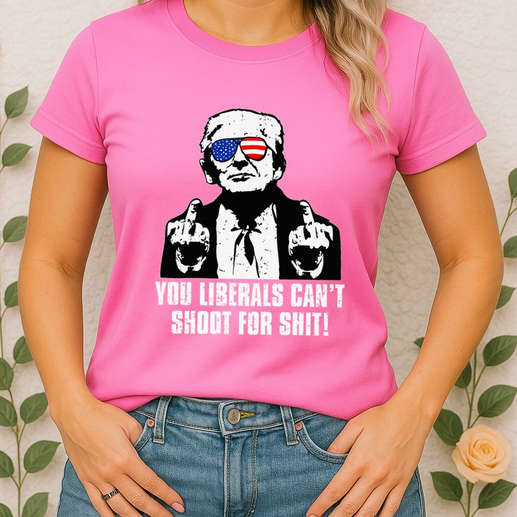 Trump You Liberals CanT Shoot For Shit Womens T-Shirt