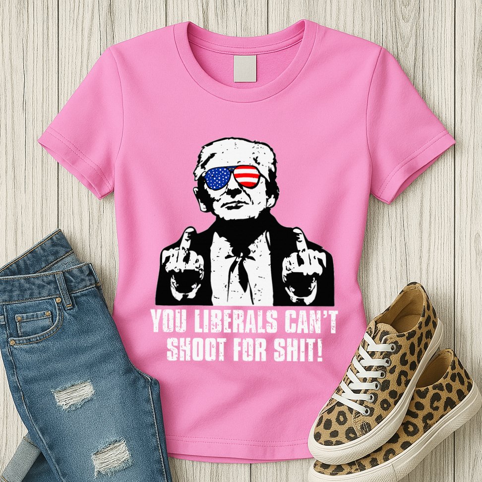 Trump You Liberals CanT Shoot For Shit Womens T-Shirt