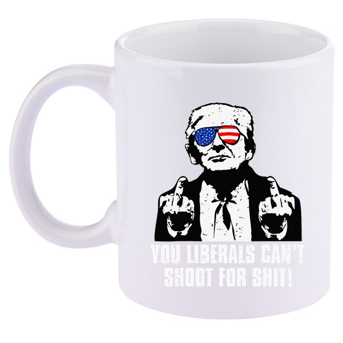 Trump You Liberals CanT Shoot For Shit 11oz C Handle Ceramic Mug