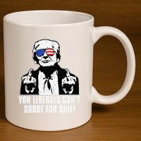 Trump You Liberals CanT Shoot For Shit 11oz C Handle Ceramic Mug