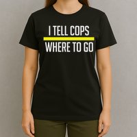 Thin Yellow Line Funny I Tell Cops Where To Go Dispatch T-Shirt