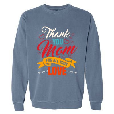 Thank You Mom For All Your Love Mothers Day Best Mom Ever Gift Garment-Dyed Sweatshirt