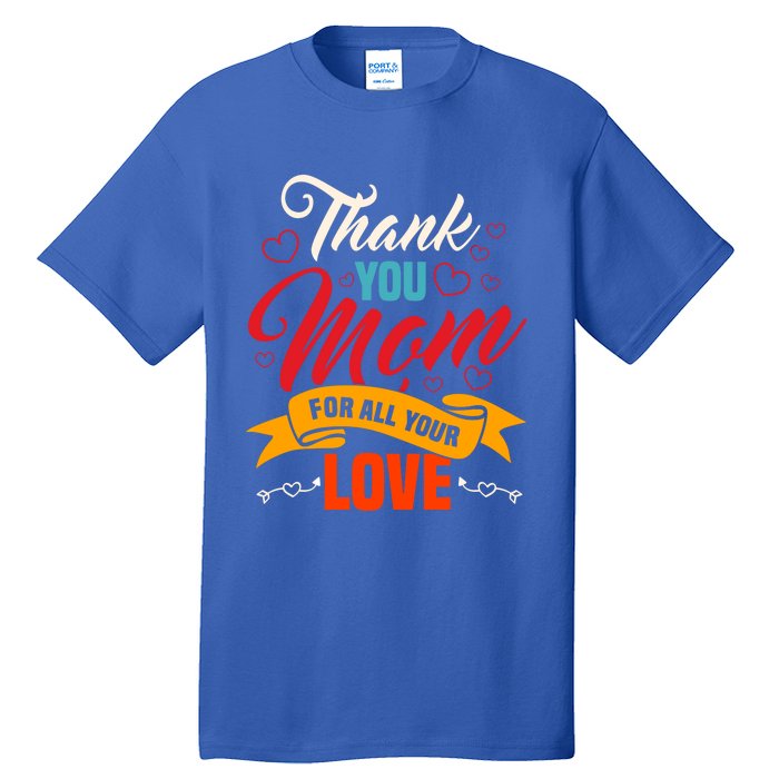 Thank You Mom For All Your Love Mothers Day Best Mom Ever Gift Tall T-Shirt