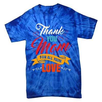 Thank You Mom For All Your Love Mothers Day Best Mom Ever Gift Tie-Dye T-Shirt