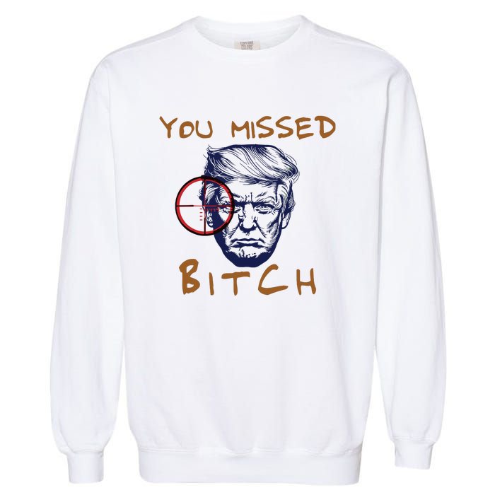 Trump You Missed Bitch Trump Shootting Target Garment-Dyed Sweatshirt