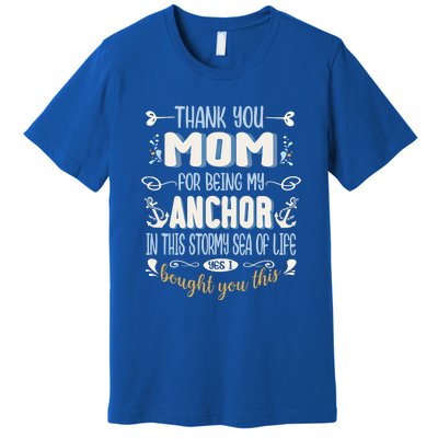 Thank You Mom For Being My Anchor Funny Mom For Mothers Day Funny Gift Premium T-Shirt