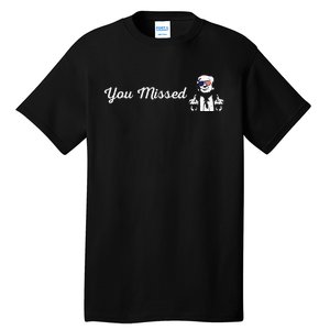 Trump You Missed Funny Trump 2024 Tall T-Shirt