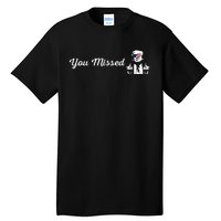 Trump You Missed Funny Trump 2024 Tall T-Shirt